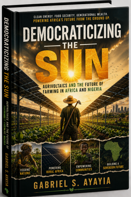 DEMOCRATICIZING THE SUN: Agrivoltaics and the Future of Farming in Africa and Nigeria